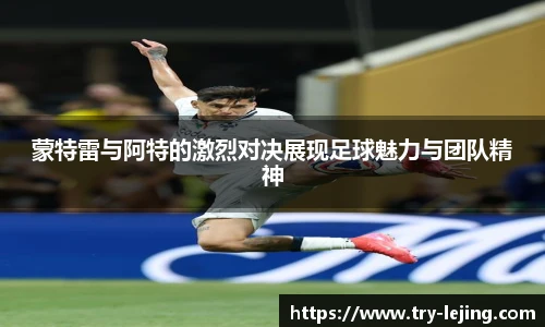 蒙特雷与阿特的激烈对决展现足球魅力与团队精神