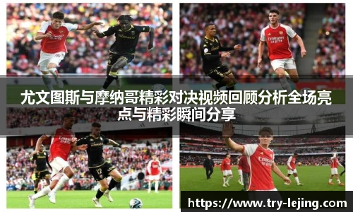 尤文图斯与摩纳哥精彩对决视频回顾分析全场亮点与精彩瞬间分享